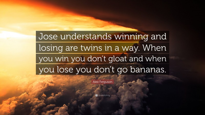 Alex Ferguson quote, “Jose understands winning and losing are twins in a way…”